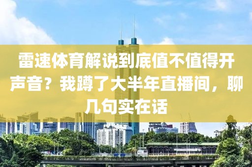 雷速体育解说到底值不值得开声音?我蹲了大半年直播间,聊几句实在话