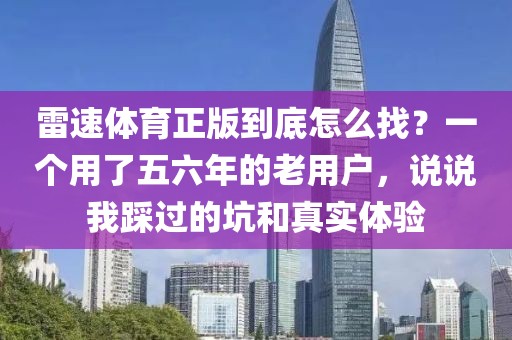 雷速体育正版到底怎么找?一个用了五六年的老用户,说说我踩过的坑和真实体验