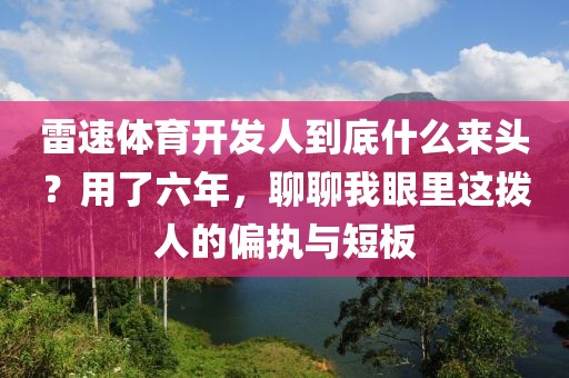 雷速体育开发人到底什么来头？用了六年，聊聊我眼里这拨人的偏执与短板