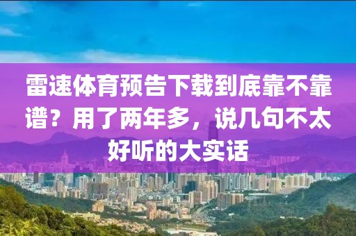 雷速体育预告下载到底靠不靠谱？用了两年多，说几句不太好听的大实话