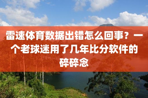 雷速体育数据出错怎么回事？一个老球迷用了几年比分软件的碎碎念
