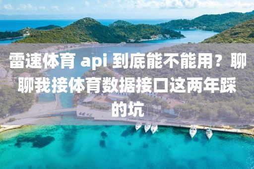 雷速体育 api 到底能不能用？聊聊我接体育数据接口这两年踩的坑