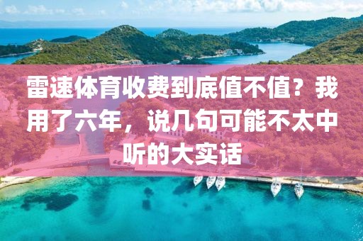 雷速体育收费到底值不值？我用了六年，说几句可能不太中听的大实话