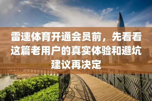 雷速体育开通会员前，先看看这篇老用户的真实体验和避坑建议再决定