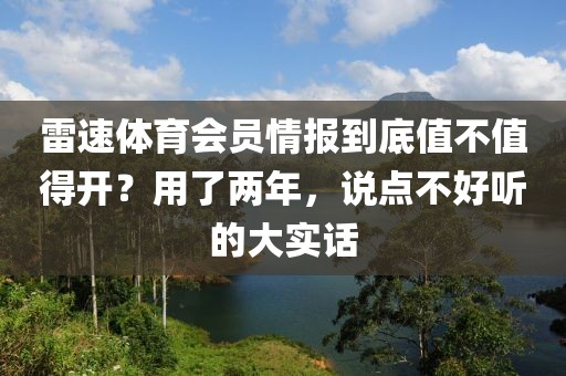 雷速体育会员情报到底值不值得开？用了两年，说点不好听的大实话