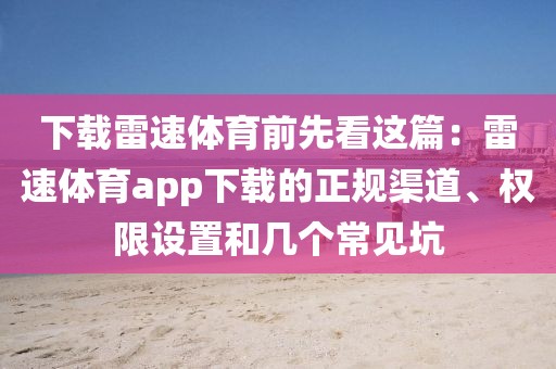 下载雷速体育前先看这篇:雷速体育app下载的正规渠道、权限设置和几个常见坑