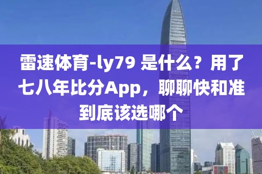 雷速体育-ly79 是什么?用了七八年比分App,聊聊快和准到底该选哪个