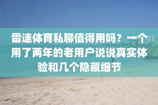 雷速体育私聊值得用吗？一个用了两年的老用户说说真实体验和几个隐藏细节