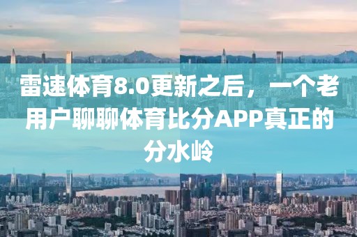 雷速体育8.0更新之后,一个老用户聊聊体育比分APP真正的分水岭