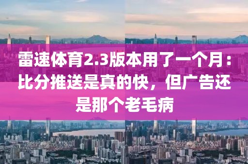 雷速体育2.3版本用了一个月：比分推送是真的快，但广告还是那个老毛病
