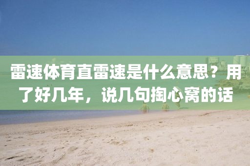 雷速体育直雷速是什么意思？用了好几年，说几句掏心窝的话
