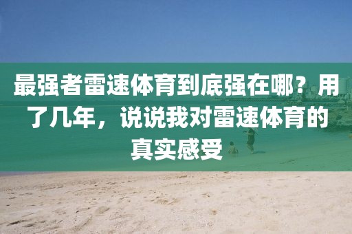最强者雷速体育到底强在哪？用了几年，说说我对雷速体育的真实感受