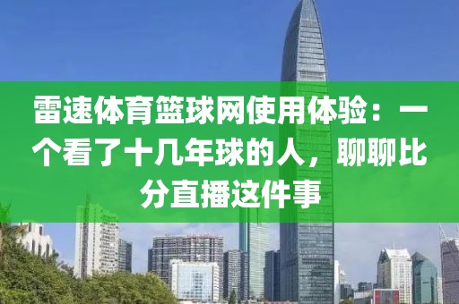 雷速体育篮球网使用体验：一个看了十几年球的人，聊聊比分直播这件事