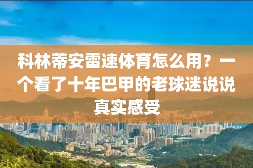 科林蒂安雷速体育怎么用?一个看了十年巴甲的老球迷说说真实感受