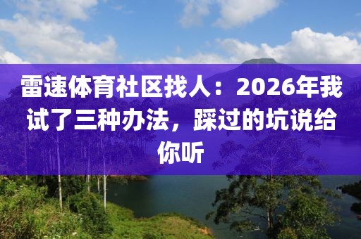 雷速体育社区找人：2026年我试了三种办法，踩过的坑说给你听