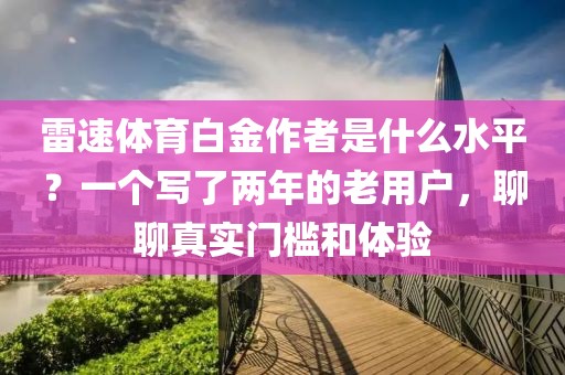 雷速体育白金作者是什么水平？一个写了两年的老用户，聊聊真实门槛和体验