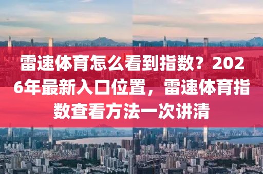 雷速体育怎么看到指数?2026年最新入口位置,雷速体育指数查看方法一次讲清