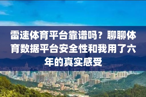 雷速体育平台靠谱吗?聊聊体育数据平台安全性和我用了六年的真实感受