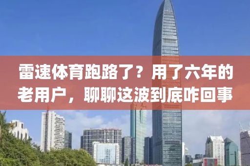 雷速体育跑路了？用了六年的老用户，聊聊这波到底咋回事