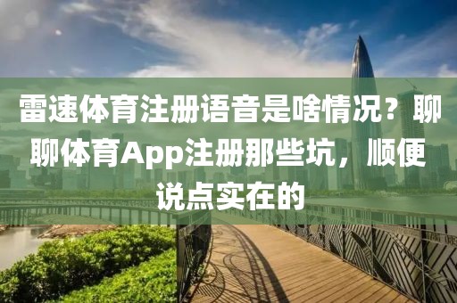 雷速体育注册语音是啥情况?聊聊体育App注册那些坑,顺便说点实在的
