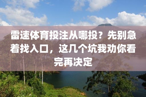 雷速体育投注从哪投?先别急着找入口,这几个坑我劝你看完再决定