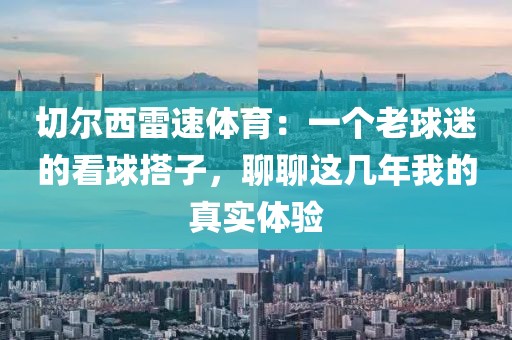 切尔西雷速体育：一个老球迷的看球搭子，聊聊这几年我的真实体验