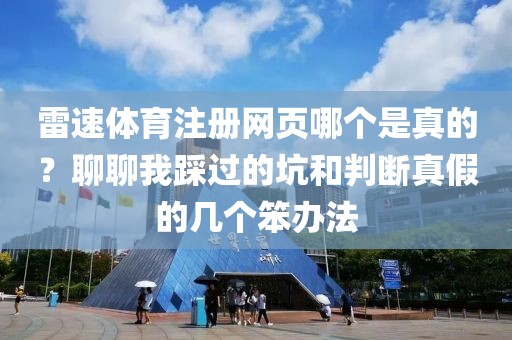 雷速体育注册网页哪个是真的？聊聊我踩过的坑和判断真假的几个笨办法