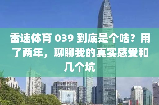 雷速体育 039 到底是个啥？用了两年，聊聊我的真实感受和几个坑