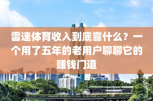 雷速体育收入到底靠什么?一个用了五年的老用户聊聊它的赚钱门道