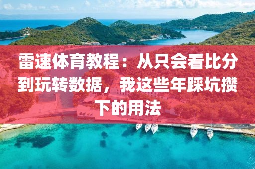 雷速体育教程:从只会看比分到玩转数据,我这些年踩坑攒下的用法
