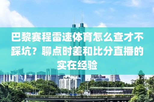 巴黎赛程雷速体育怎么查才不踩坑？聊点时差和比分直播的实在经验