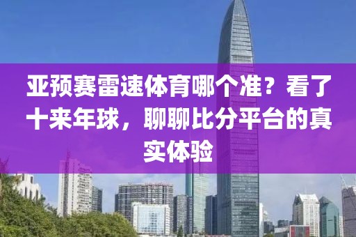 亚预赛雷速体育哪个准？看了十来年球，聊聊比分平台的真实体验