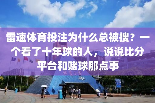 雷速体育投注为什么总被搜？一个看了十年球的人，说说比分平台和赌球那点事