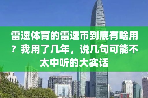 雷速体育的雷速币到底有啥用？我用了几年，说几句可能不太中听的大实话