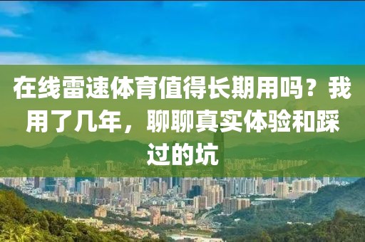 在线雷速体育值得长期用吗?我用了几年,聊聊真实体验和踩过的坑