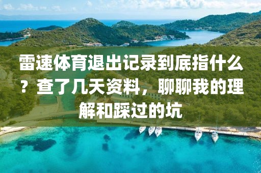 雷速体育退出记录到底指什么？查了几天资料，聊聊我的理解和踩过的坑