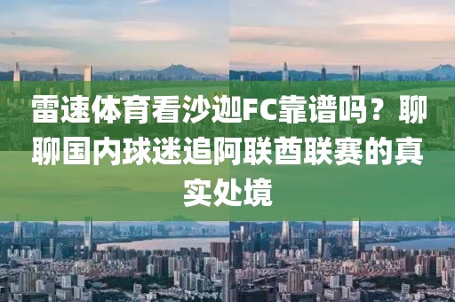 雷速体育看沙迦FC靠谱吗？聊聊国内球迷追阿联酋联赛的真实处境