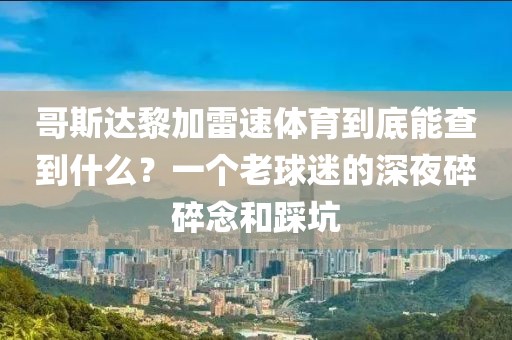 哥斯达黎加雷速体育到底能查到什么?一个老球迷的深夜碎碎念和踩坑