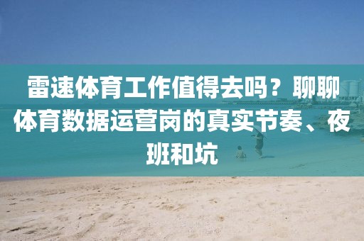 雷速体育工作值得去吗?聊聊体育数据运营岗的真实节奏、夜班和坑