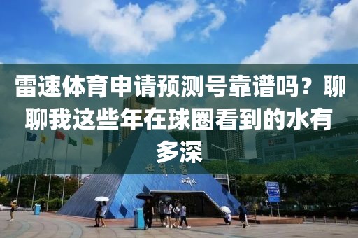 雷速体育申请预测号靠谱吗?聊聊我这些年在球圈看到的水有多深