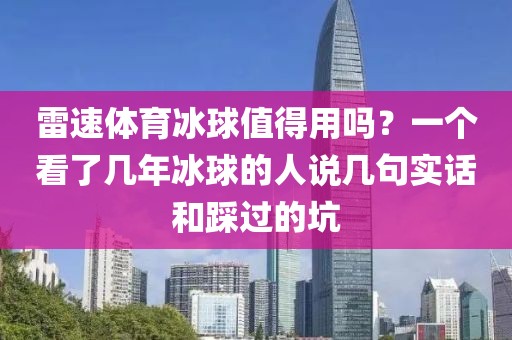 雷速体育冰球值得用吗？一个看了几年冰球的人说几句实话和踩过的坑