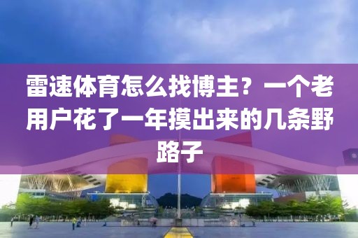 雷速体育怎么找博主？一个老用户花了一年摸出来的几条野路子