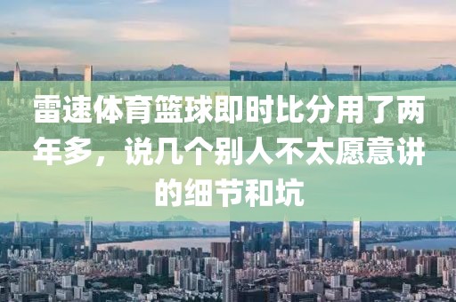 雷速体育篮球即时比分用了两年多，说几个别人不太愿意讲的细节和坑