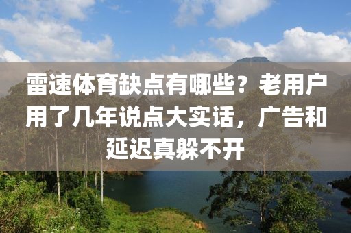 雷速体育缺点有哪些？老用户用了几年说点大实话，广告和延迟真躲不开