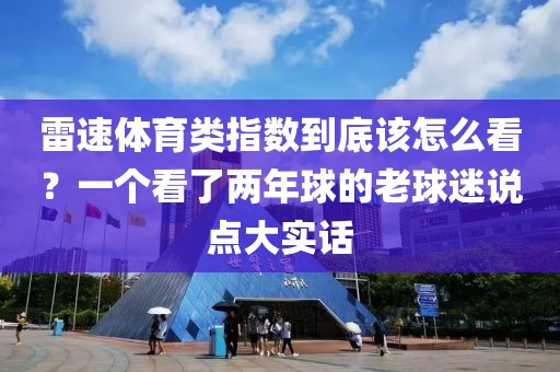 雷速体育类指数到底该怎么看?一个看了两年球的老球迷说点大实话