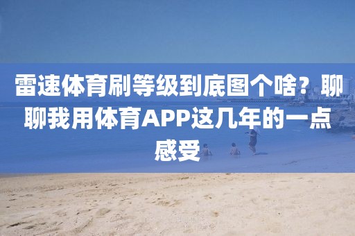 雷速体育刷等级到底图个啥?聊聊我用体育APP这几年的一点感受