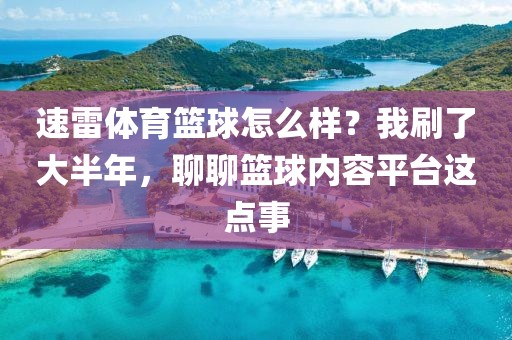 速雷体育篮球怎么样?我刷了大半年,聊聊篮球内容平台这点事