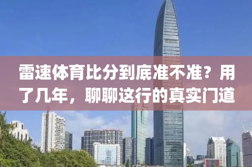 雷速体育比分到底准不准?用了几年,聊聊这行的真实门道