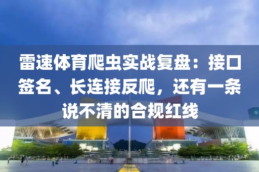 雷速体育爬虫实战复盘:接口签名、长连接反爬,还有一条说不清的合规红线
