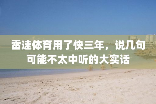 雷速体育用了快三年,说几句可能不太中听的大实话